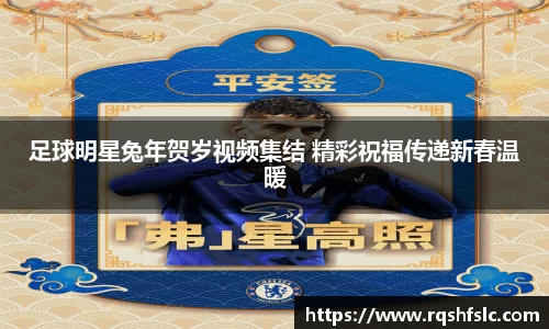 足球明星兔年贺岁视频集结 精彩祝福传递新春温暖