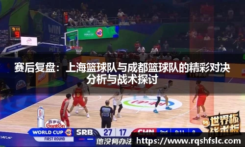 赛后复盘：上海篮球队与成都篮球队的精彩对决分析与战术探讨
