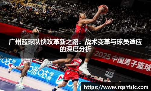 广州篮球队快攻革新之路：战术变革与球员适应的深度分析